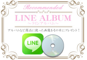 アルバムセットご購入のお客様限定!即日LINEアルバムにてデータプレゼント♬